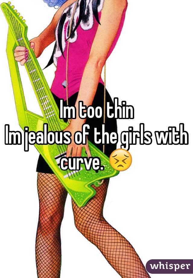 Im too thin
Im jealous of the girls with curve. 😣