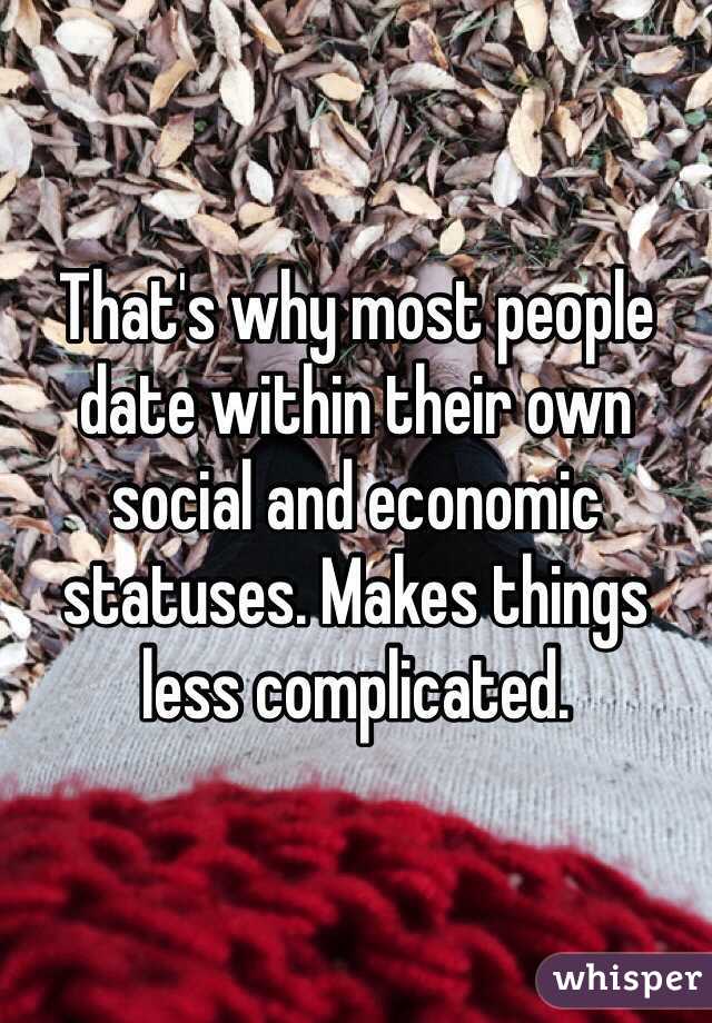 That's why most people date within their own social and economic statuses. Makes things less complicated.