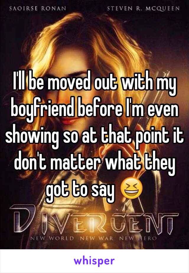 I'll be moved out with my boyfriend before I'm even showing so at that point it don't matter what they got to say 😆