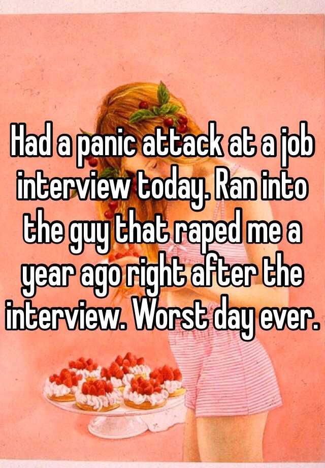 Had a panic attack at a job interview today. Ran into the guy that raped me a year ago right after the interview. Worst day ever. 