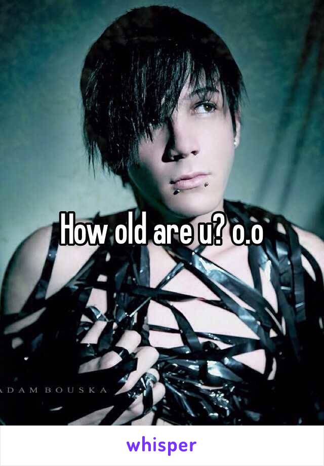 How old are u? o.o