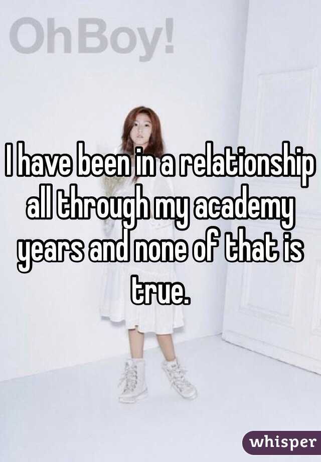 I have been in a relationship all through my academy years and none of that is true.  