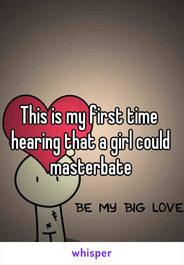 This is my first time hearing that a girl could masterbate