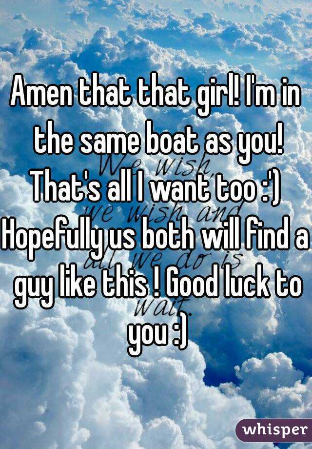 Amen that that girl! I'm in the same boat as you! That's all I want too :') 
Hopefully us both will find a guy like this ! Good luck to you :)