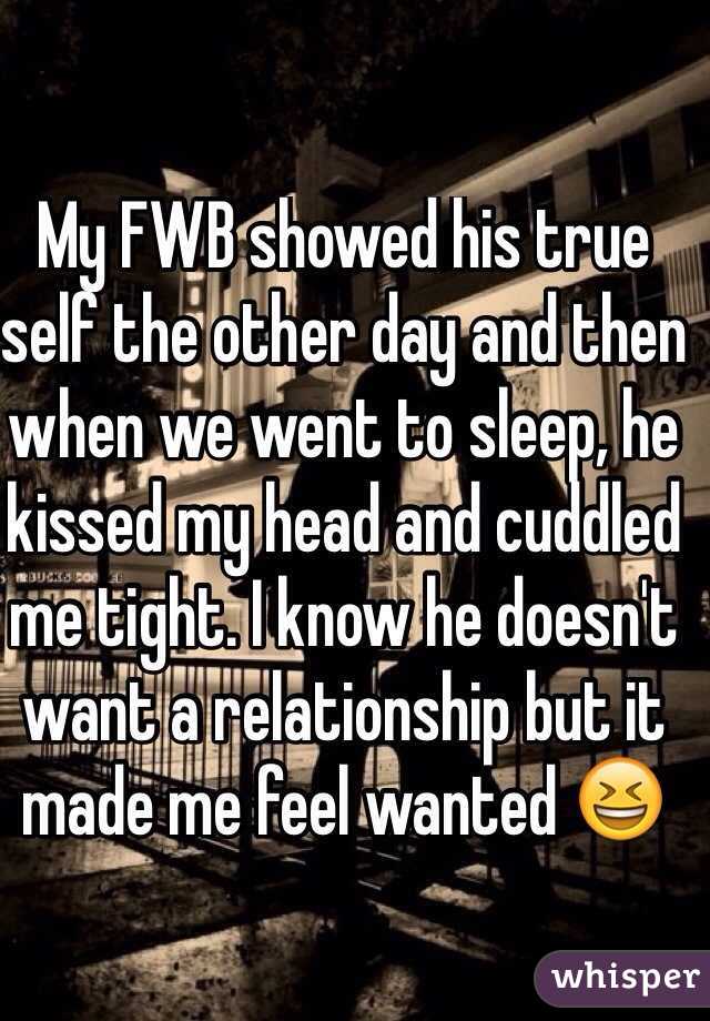 My FWB showed his true self the other day and then when we went to sleep, he kissed my head and cuddled me tight. I know he doesn't want a relationship but it made me feel wanted 😆
