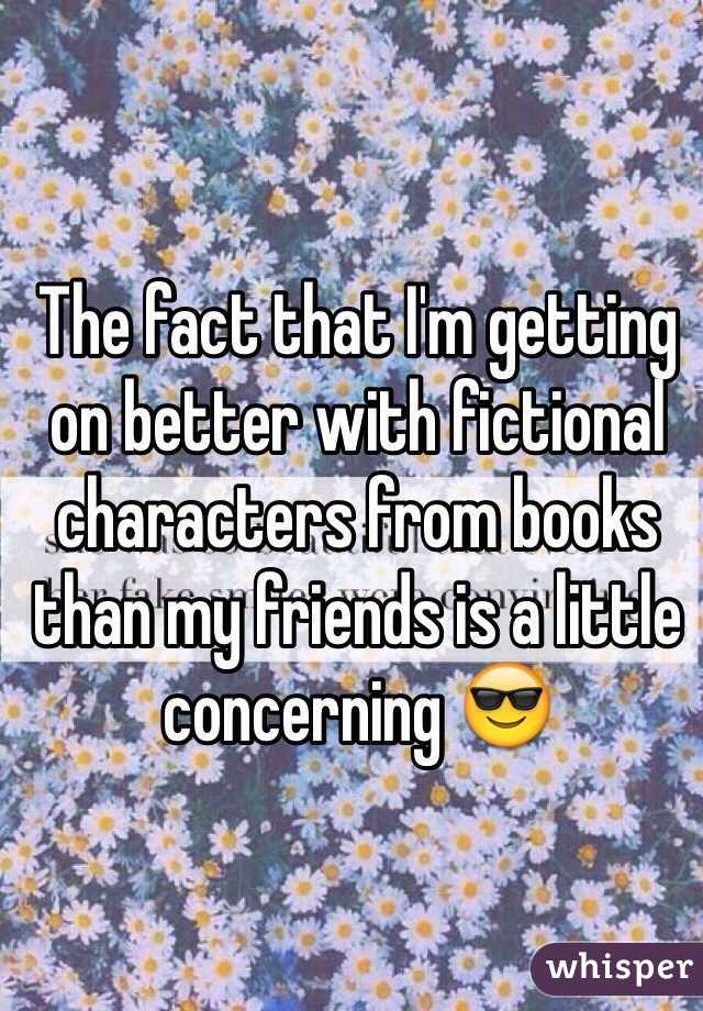 The fact that I'm getting on better with fictional characters from books than my friends is a little concerning 😎