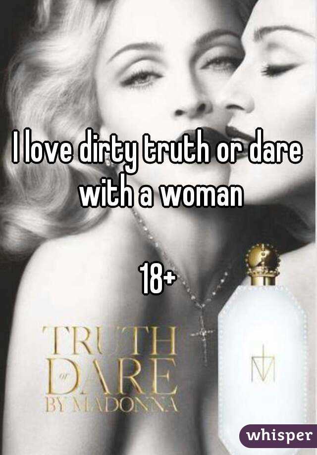 I love dirty truth or dare with a woman

18+