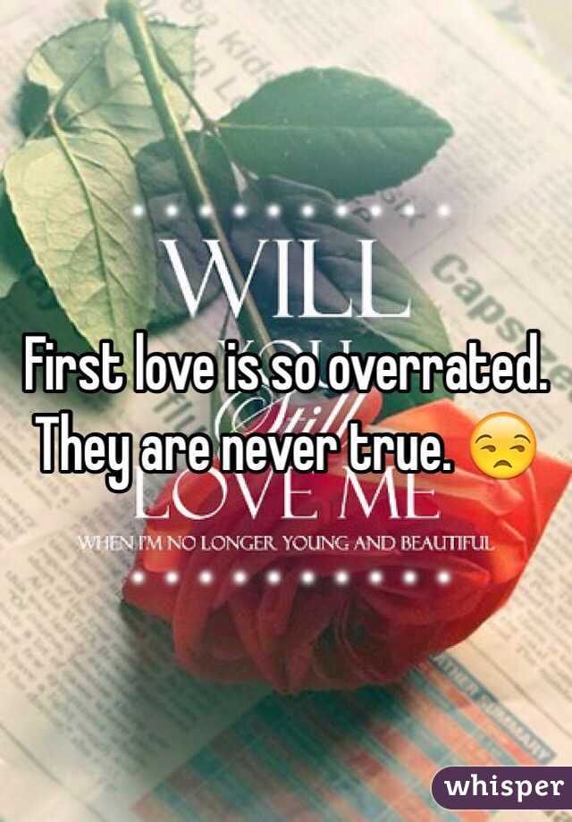 First love is so overrated. They are never true. 😒