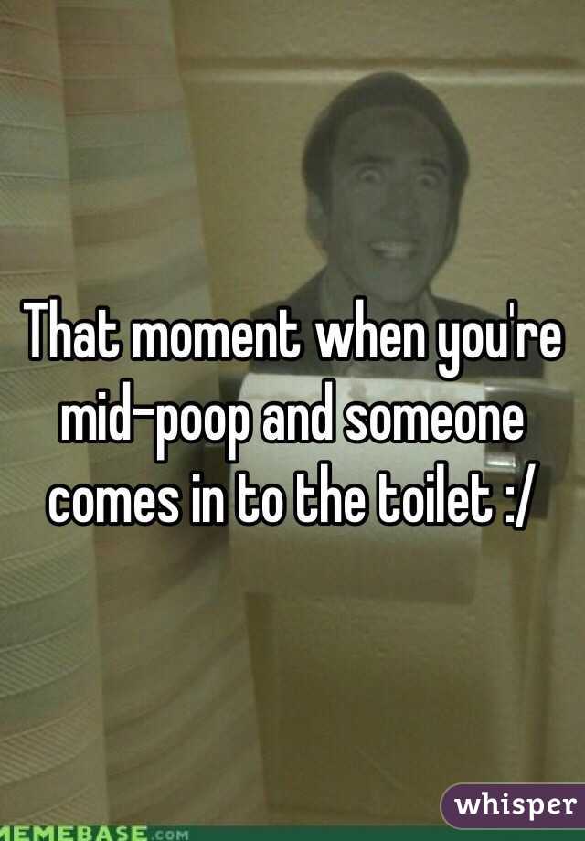That moment when you're mid-poop and someone comes in to the toilet :/