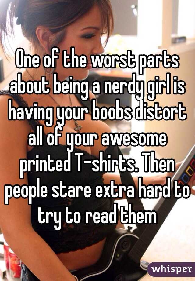 One of the worst parts about being a nerdy girl is having your boobs distort all of your awesome printed T-shirts. Then people stare extra hard to try to read them 