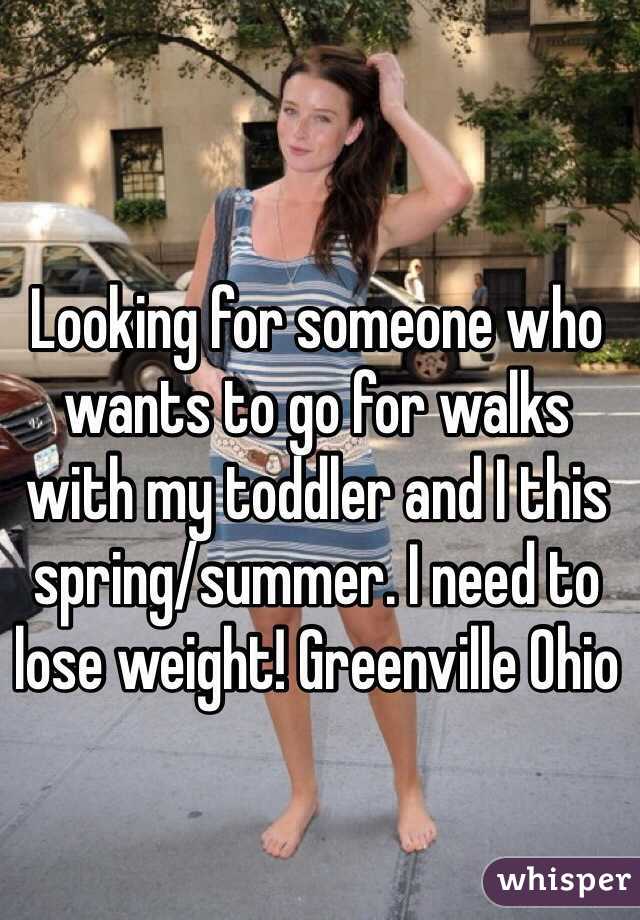 Looking for someone who wants to go for walks with my toddler and I this spring/summer. I need to lose weight! Greenville Ohio