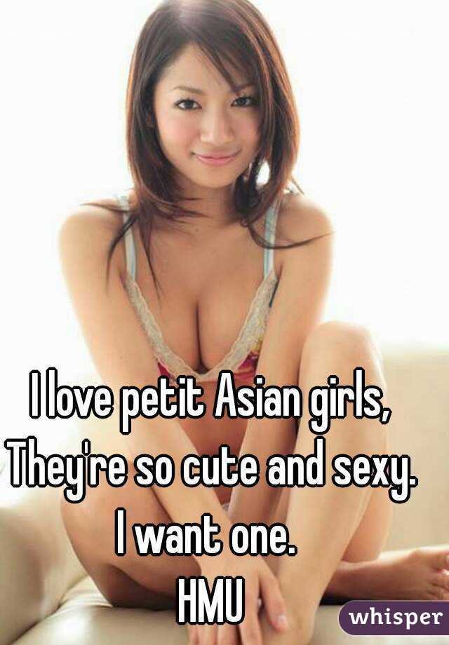 I love petit Asian girls,
They're so cute and sexy.
I want one. 
HMU