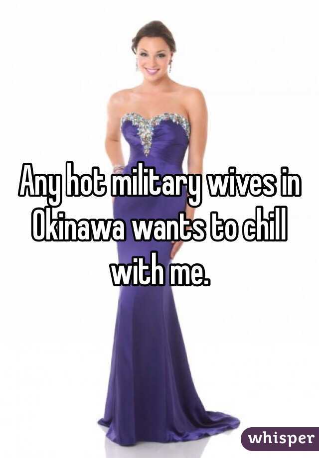 Any hot military wives in Okinawa wants to chill with me.