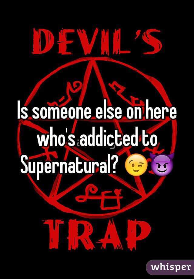 Is someone else on here who's addicted to Supernatural? 😉😈