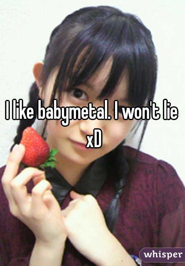 I like babymetal. I won't lie xD