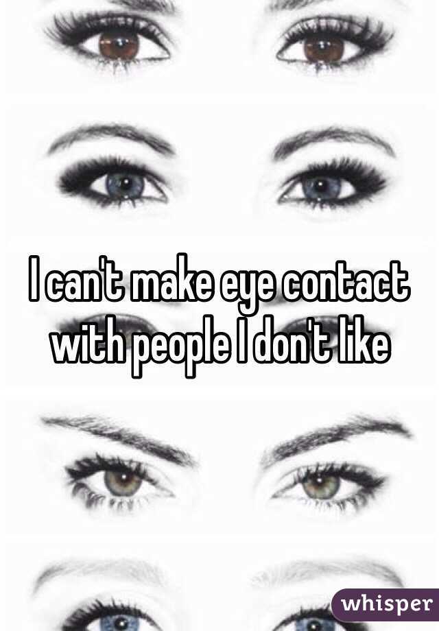 I can't make eye contact with people I don't like 
