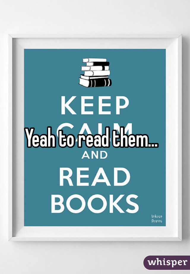 Yeah to read them...