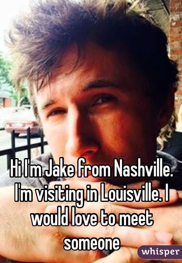 Hi I'm Jake from Nashville. I'm visiting in Louisville. I would love to meet someone