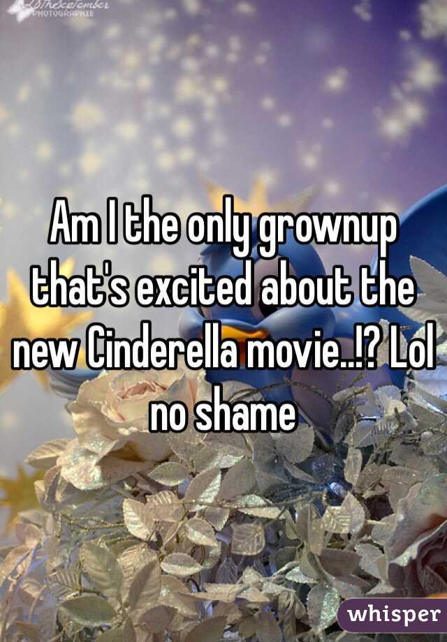 Am I the only grownup that's excited about the new Cinderella movie..!? Lol no shame 