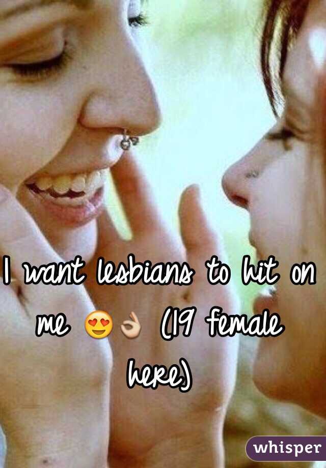 I want lesbians to hit on me 😍👌 (19 female here)