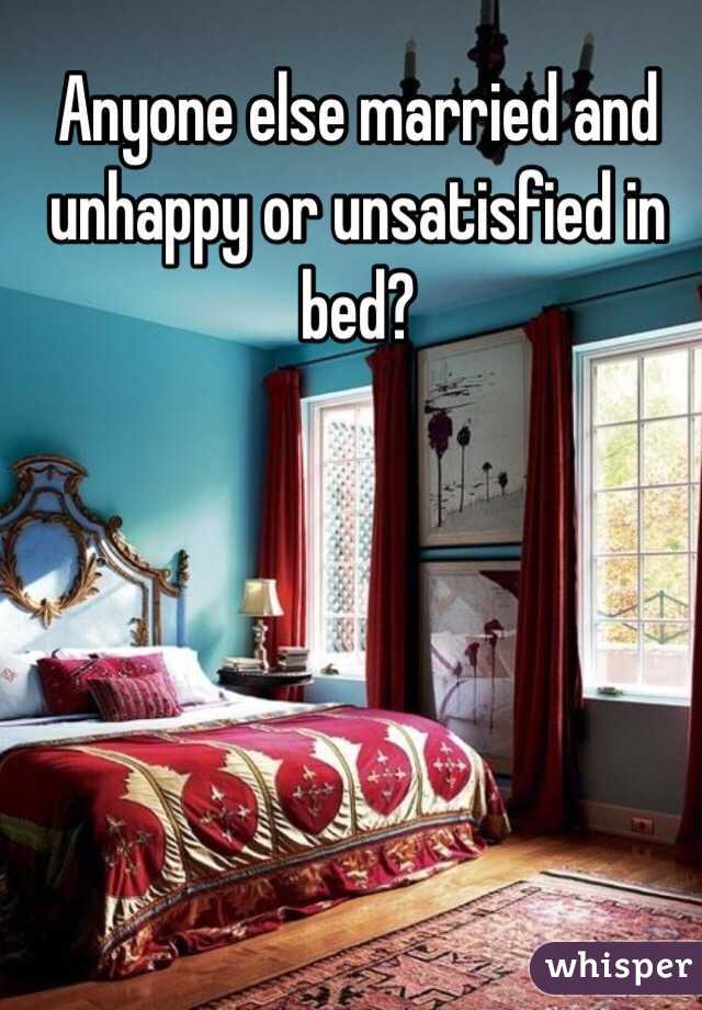 Anyone else married and unhappy or unsatisfied in bed? 