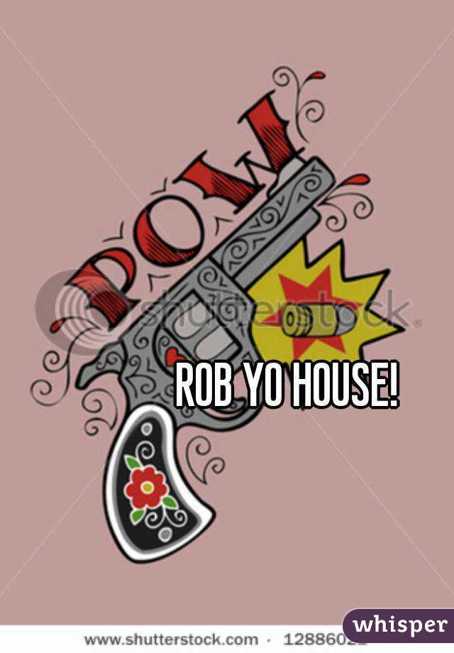 ROB YO HOUSE!