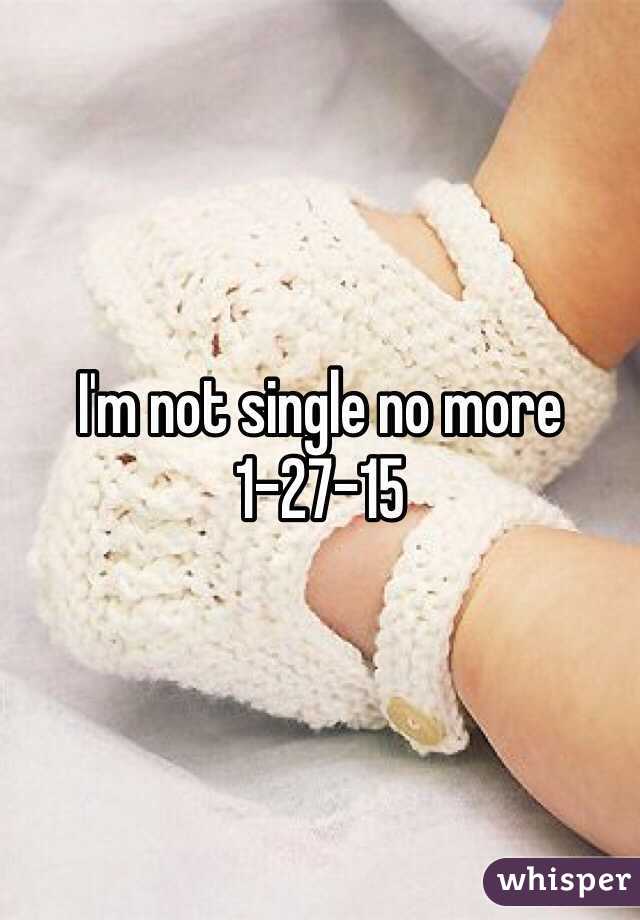 I'm not single no more 1-27-15