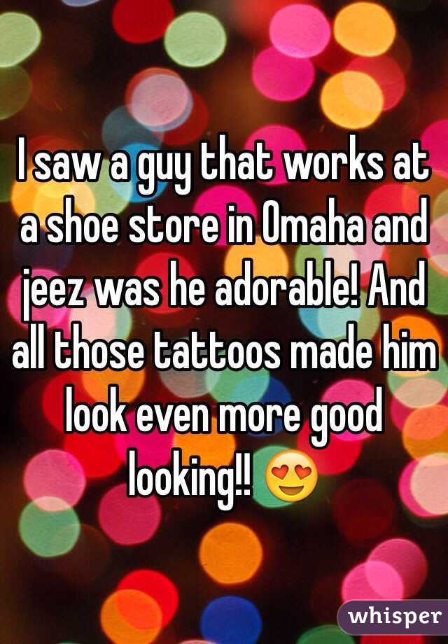  I saw a guy that works at a shoe store in Omaha and jeez was he adorable! And all those tattoos made him look even more good looking!! 😍