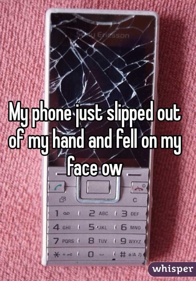 My phone just slipped out of my hand and fell on my face ow