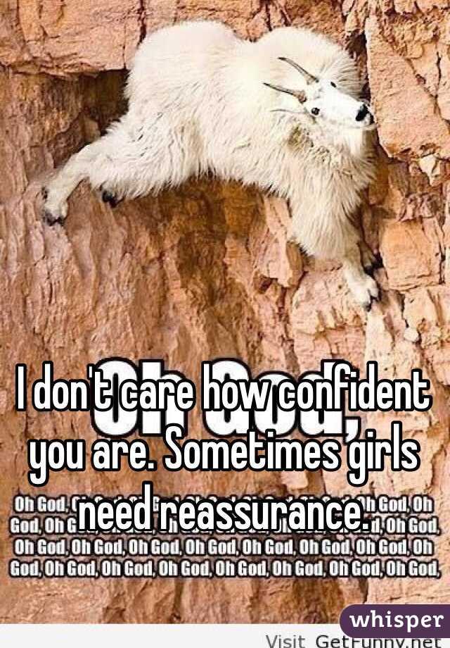 I don't care how confident you are. Sometimes girls need reassurance. 