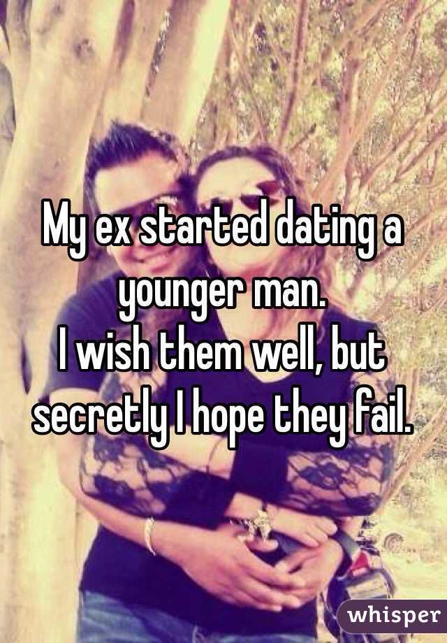 My ex started dating a younger man. 
I wish them well, but secretly I hope they fail.