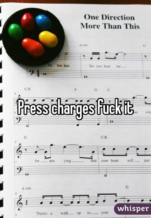 Press charges fuck it