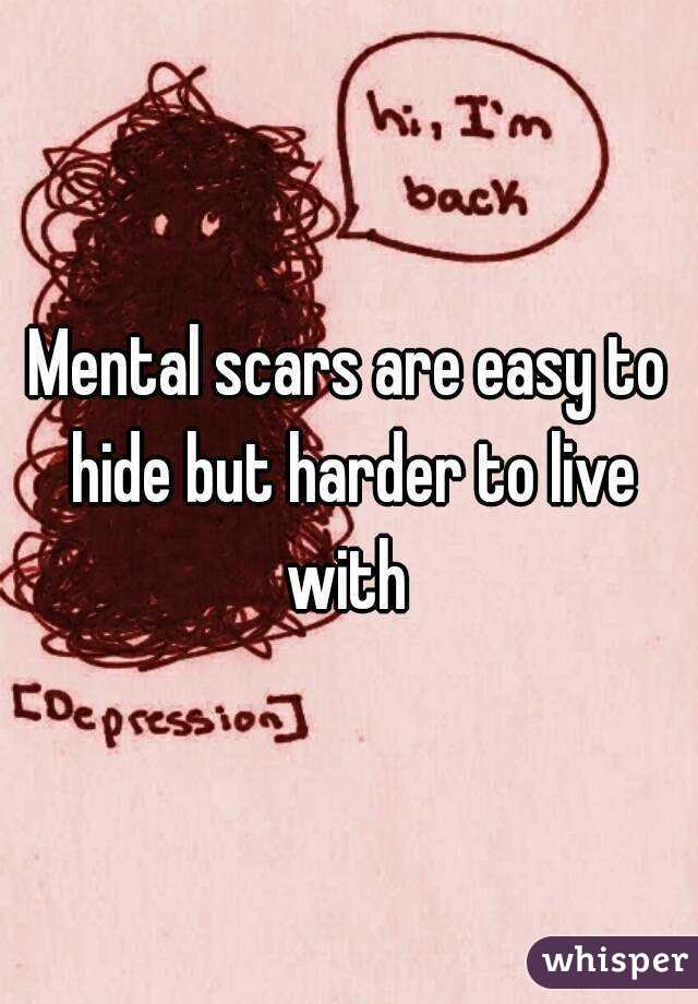 Mental scars are easy to hide but harder to live with 
