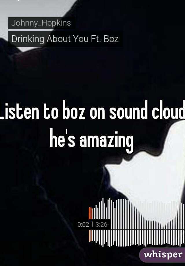 Listen to boz on sound cloud he's amazing 