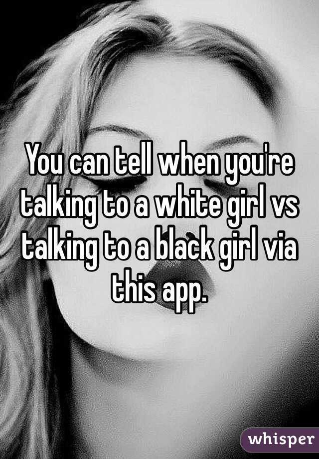You can tell when you're talking to a white girl vs talking to a black girl via this app.