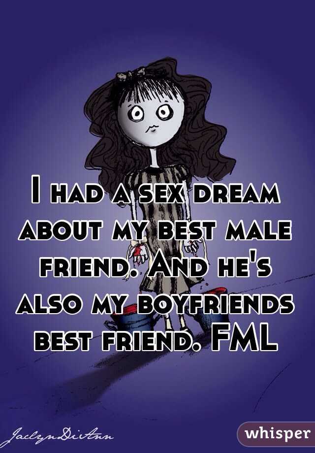  I had a sex dream about my best male friend. And he's also my boyfriends best friend. FML