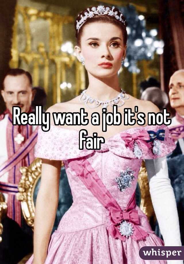 Really want a job it's not fair 