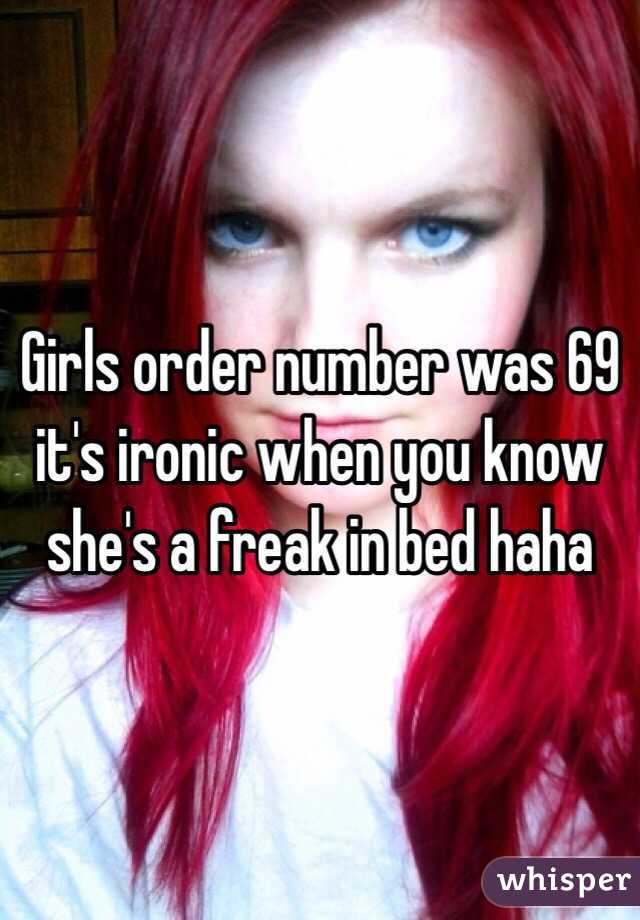 Girls order number was 69 it's ironic when you know she's a freak in bed haha