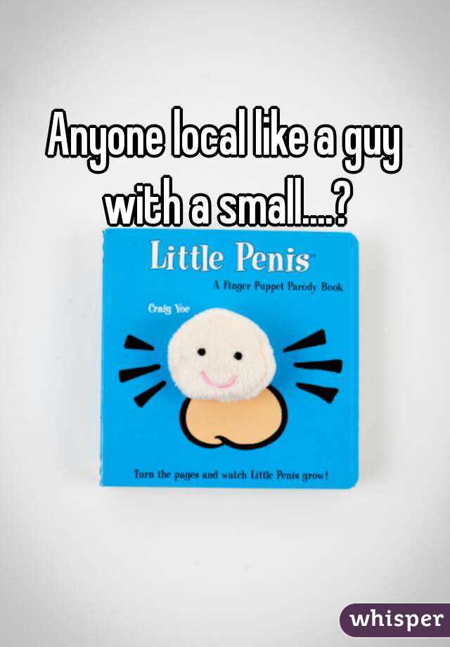 Anyone local like a guy with a small....?