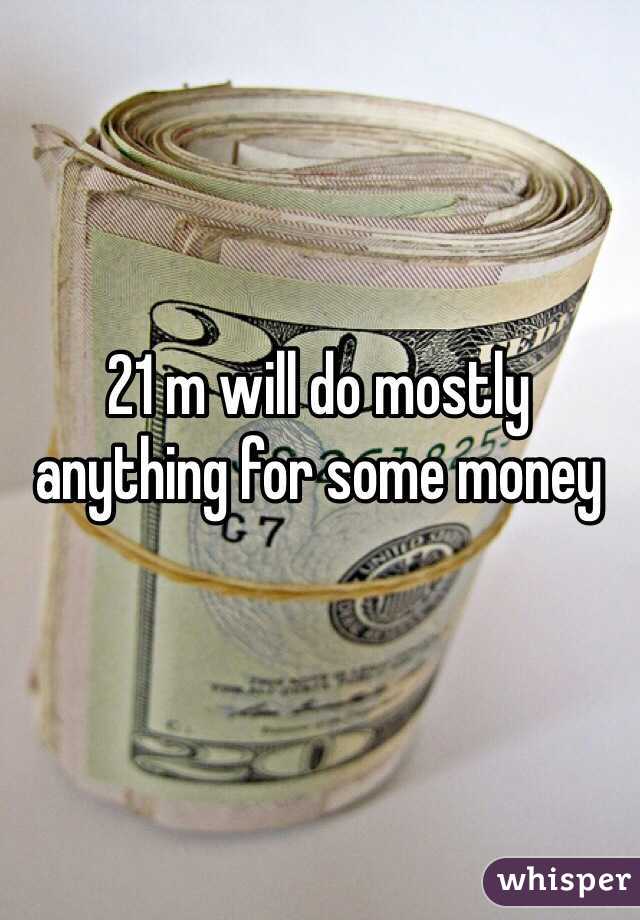 21 m will do mostly anything for some money