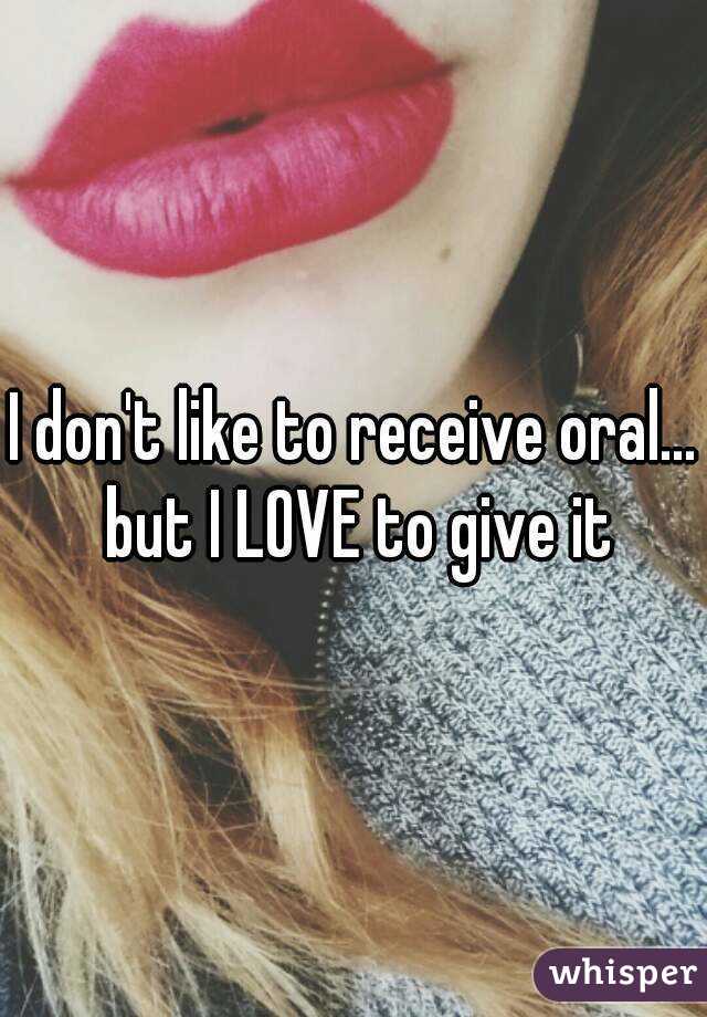 I don't like to receive oral... but I LOVE to give it