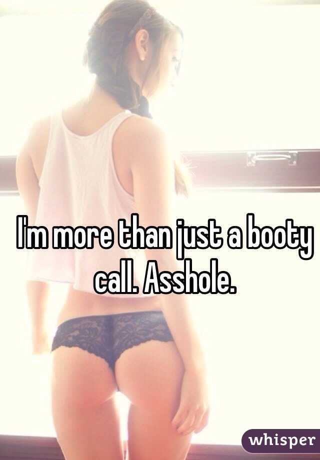 I'm more than just a booty call. Asshole. 