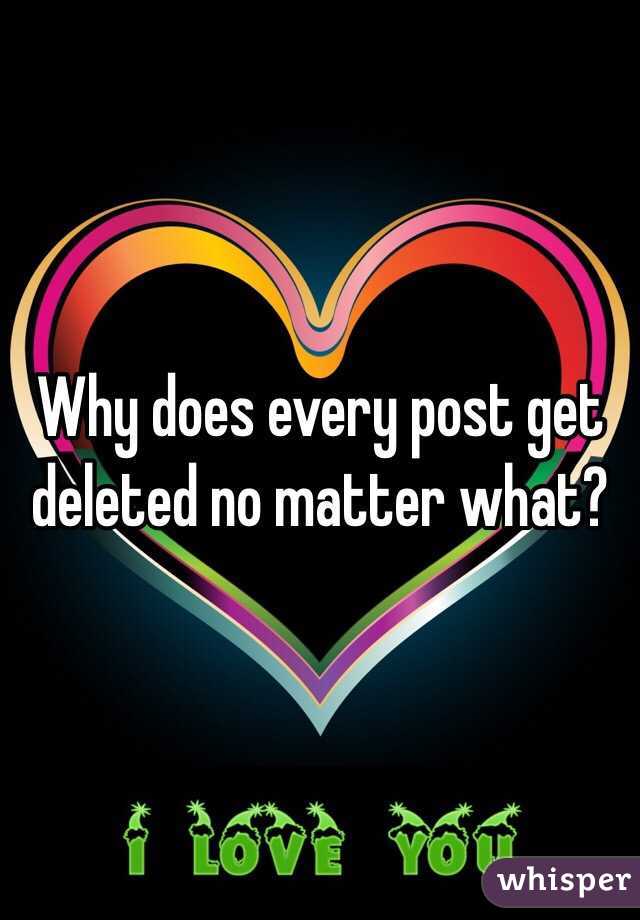 Why does every post get deleted no matter what?