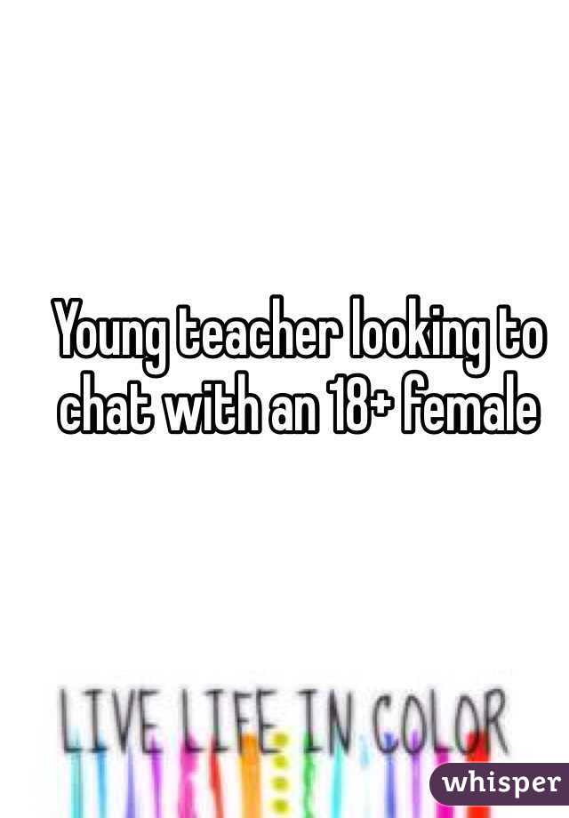Young teacher looking to chat with an 18+ female