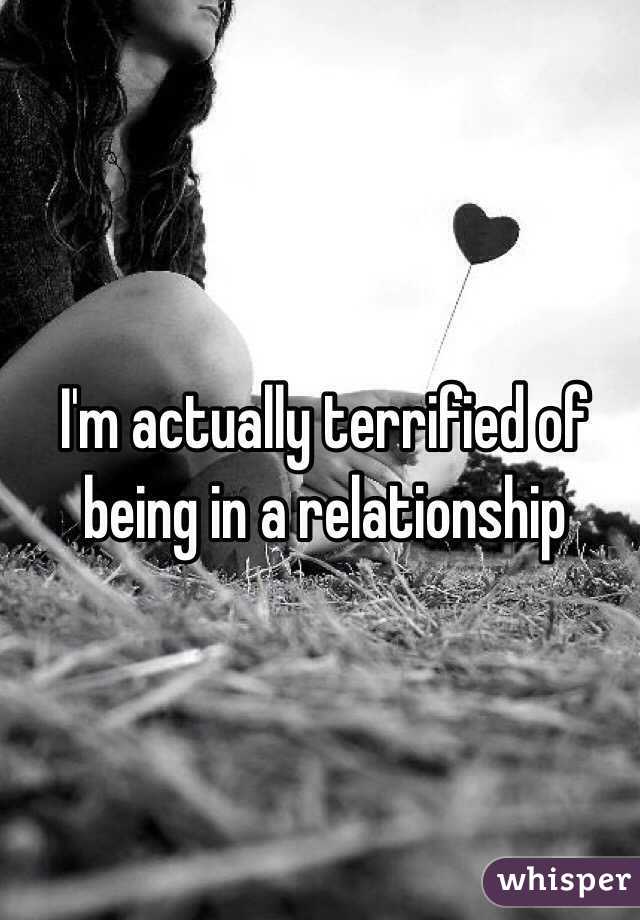 I'm actually terrified of being in a relationship