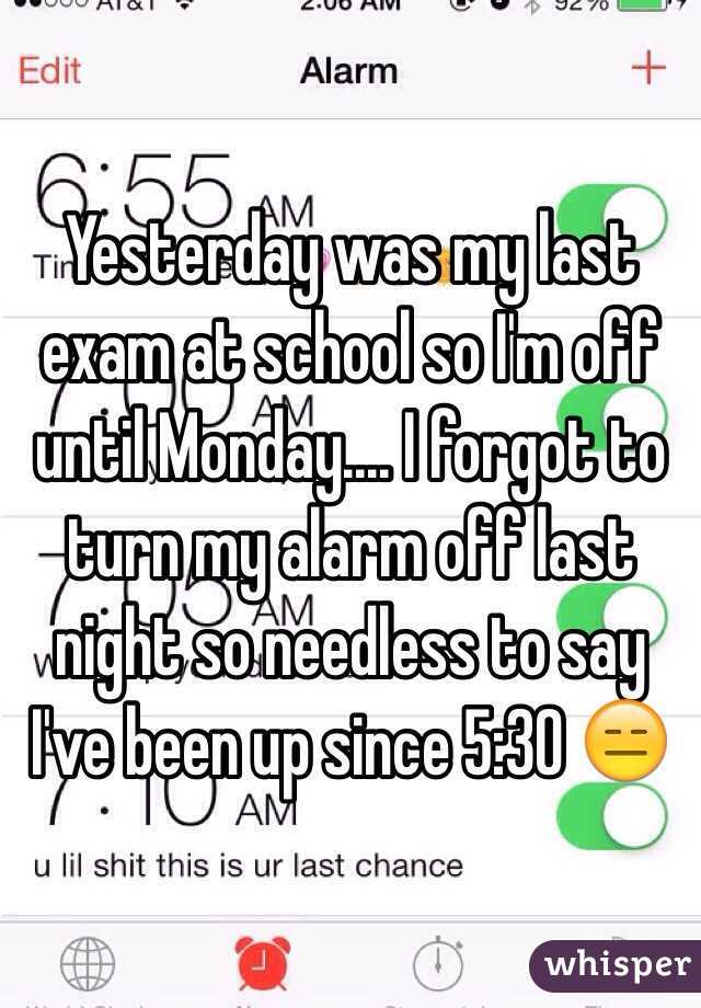 Yesterday was my last exam at school so I'm off until Monday.... I forgot to turn my alarm off last night so needless to say I've been up since 5:30 😑