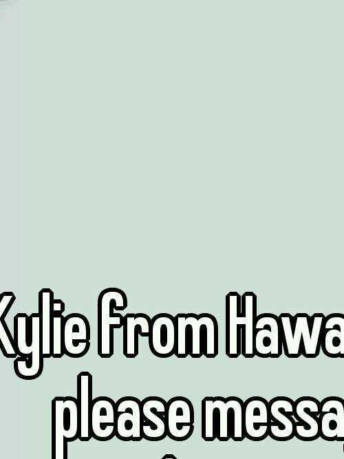 Kylie from Hawaii its Shane please message me I'll explain everything