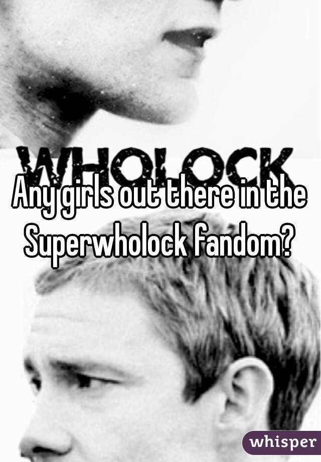 Any girls out there in the Superwholock fandom? 