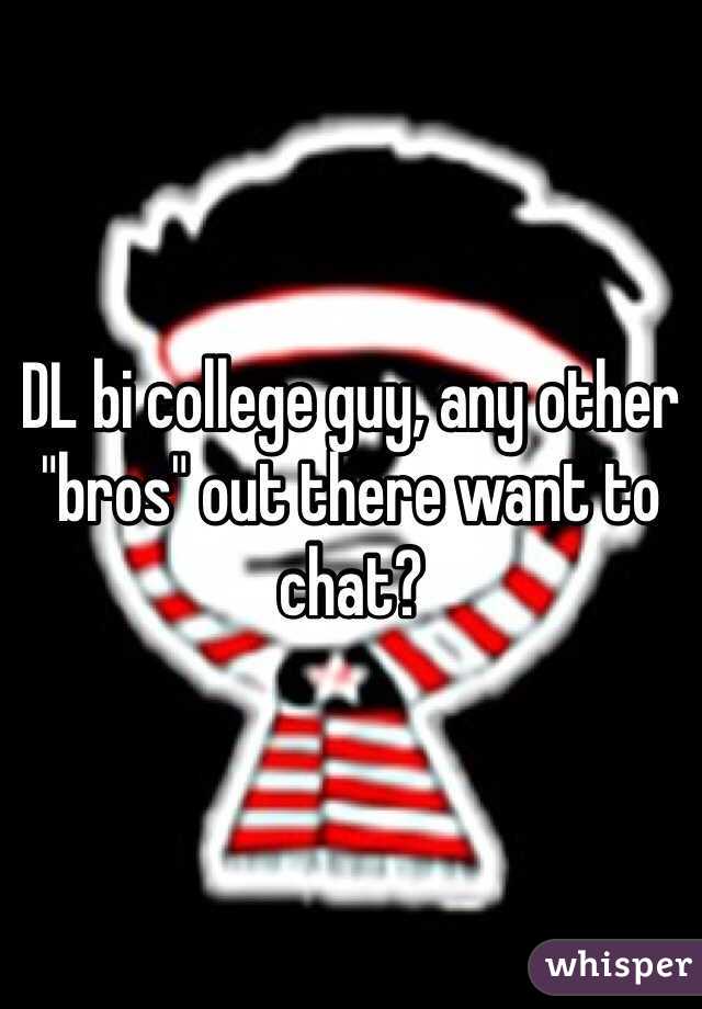 DL bi college guy, any other "bros" out there want to chat?