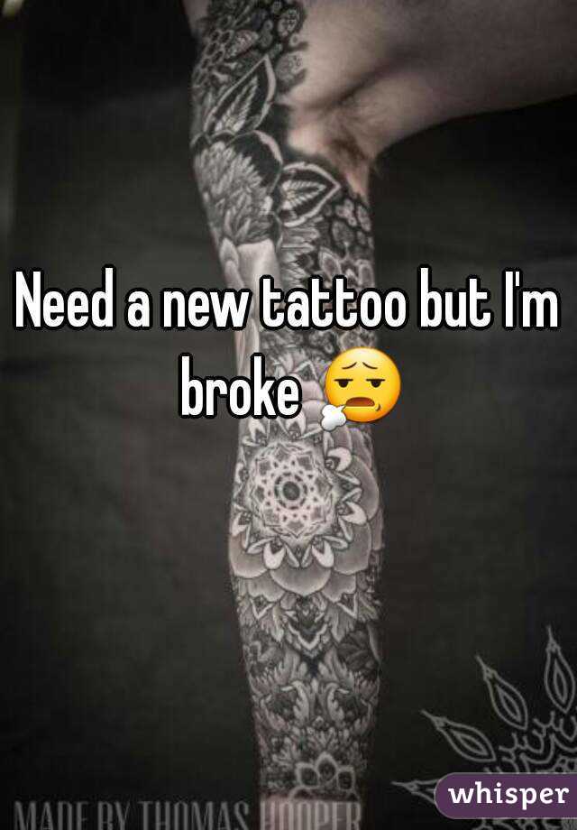 Need a new tattoo but I'm broke 😧 